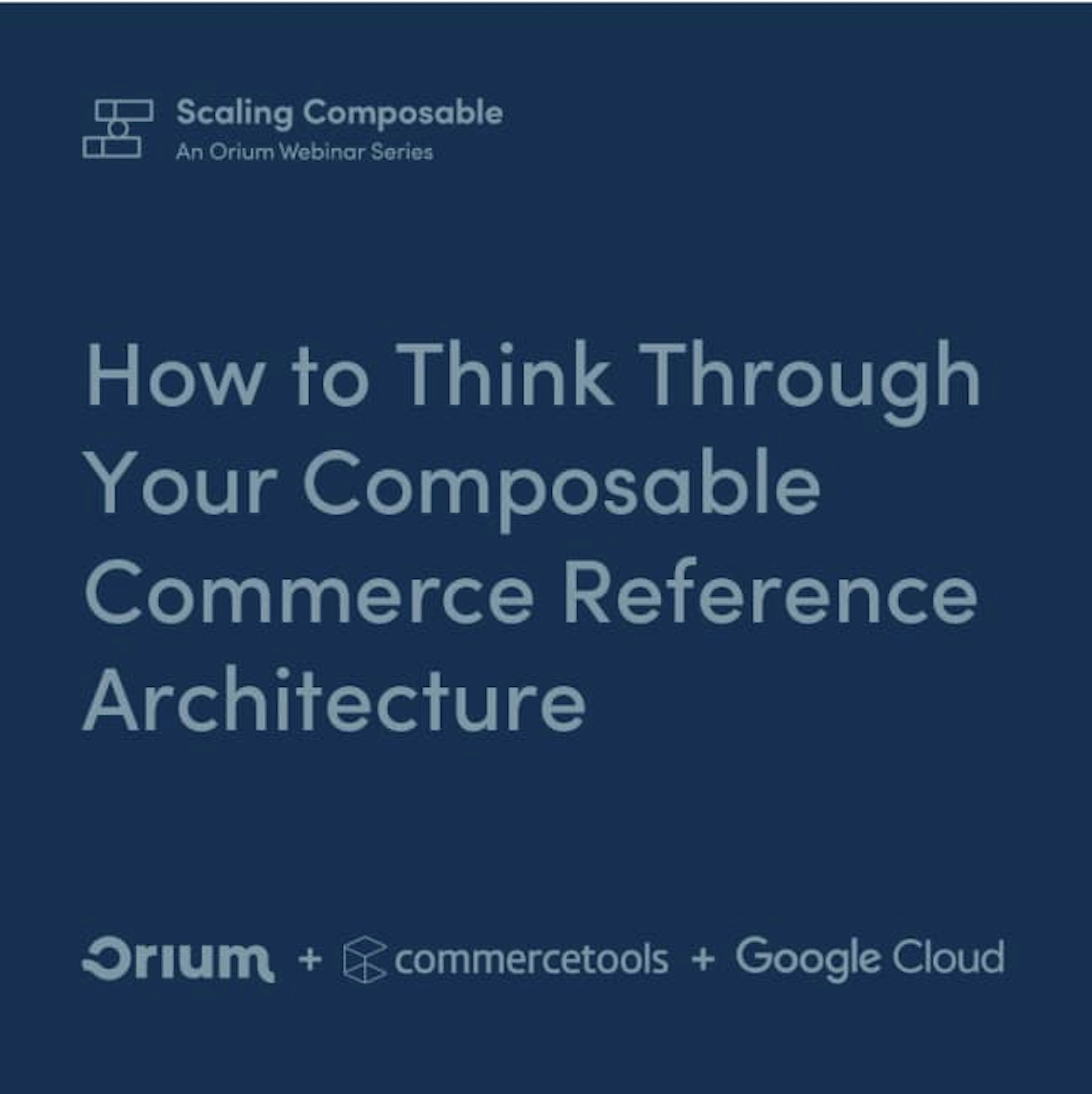 Thumbnail for a webinar called 'How to Think Through Your Composable Commerce Reference Architecture', part of Scaling Composable: An Orium Webinar Series.