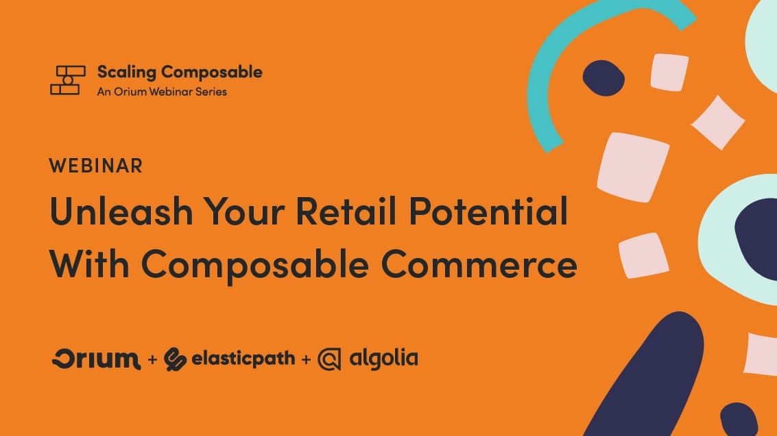 Webinar graphic for Unleash Your Retail Potential With Composable Commerce featuring Orium, Elastic Path, and Algolia.