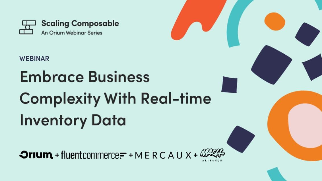 Webinar graphic for Embrace Business Complexity With Real-time Inventory Data with Orium, Fluent Commerce, Mercaux, and the MACH Alliance.
