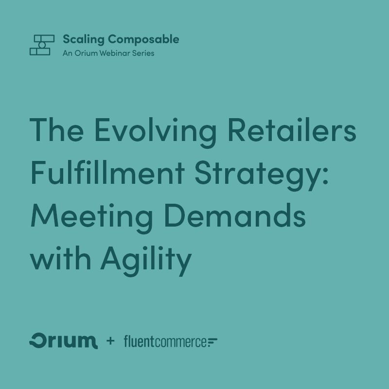 Scaling Composable: An Orium Webinar Series
The Evolving Retailers Fulfillment Strategy: Meeting Demands with Agility
Orium + Fluent Commerce