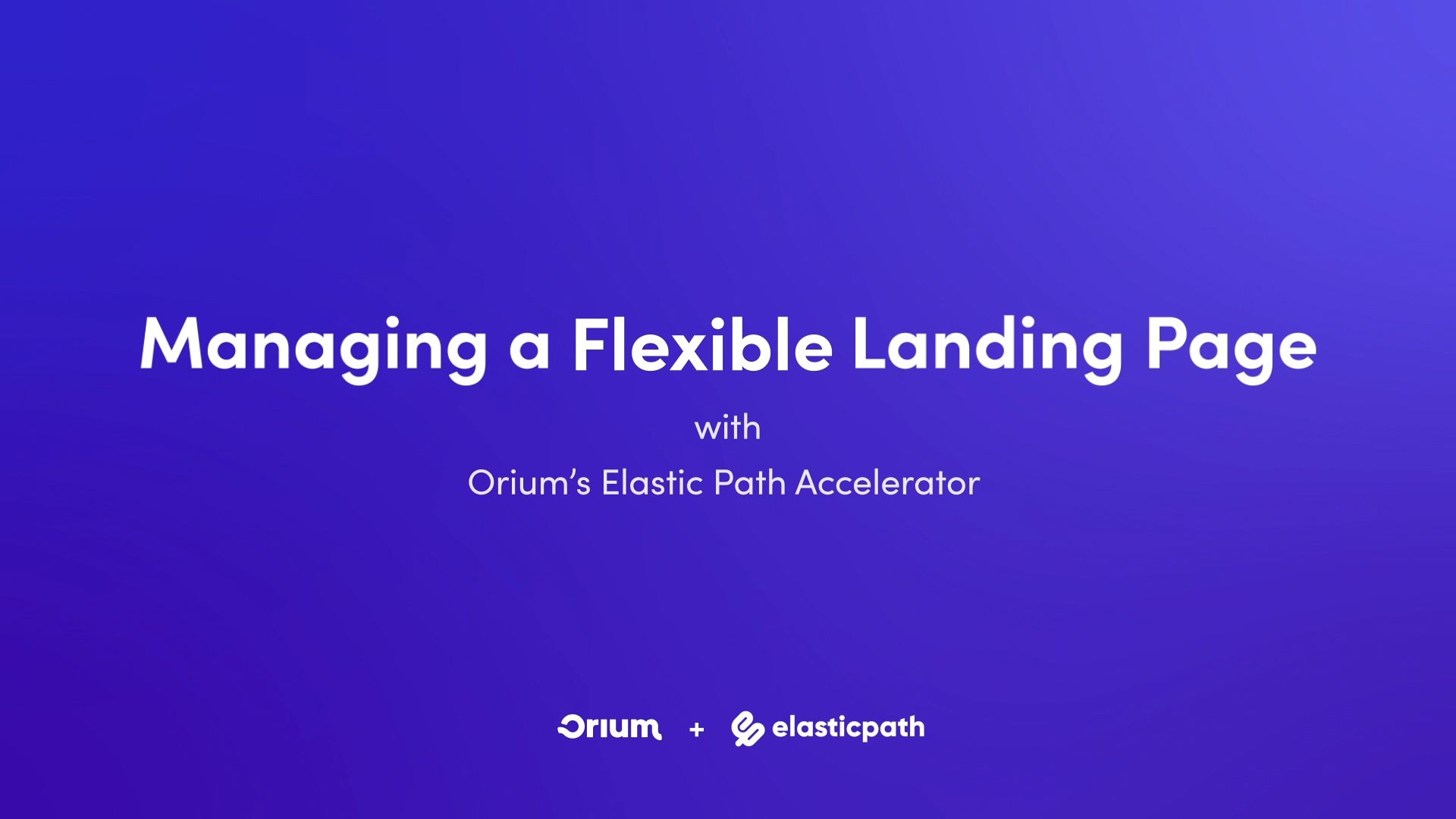 Elastic Path Accelerator "Managing Flexible Landing Page" video cover.