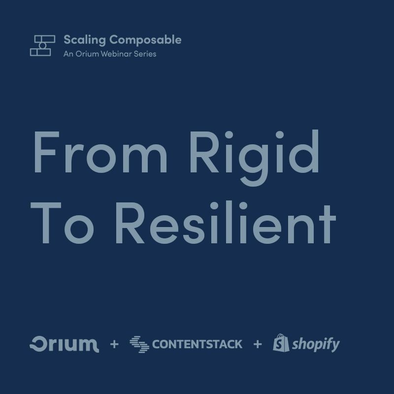 Scaling Composable - An Orium Webinar Series. From Rigid to Resilient. Orium + Contentstack + Shopify